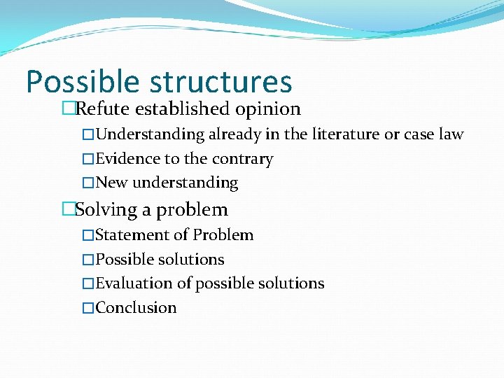 Possible structures �Refute established opinion �Understanding already in the literature or case law �Evidence