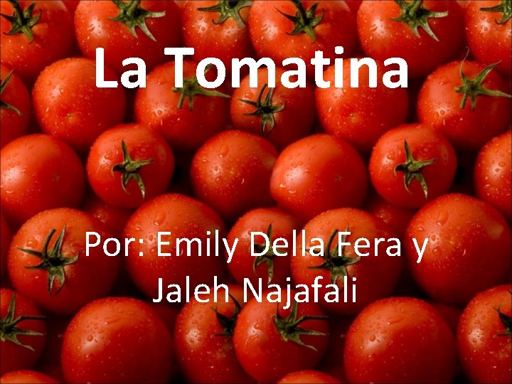 La Tomatina Por: Emily Della Fera y Jaleh Najafali 