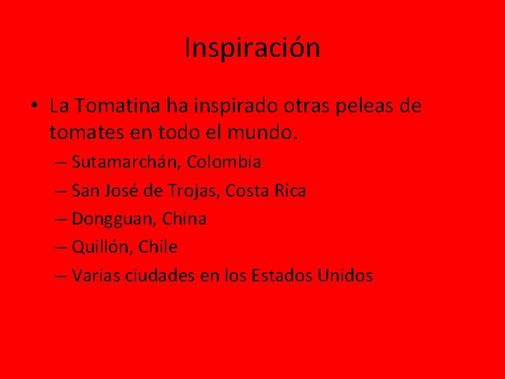 Inspiración • La Tomatina ha inspirado otras peleas de tomates en todo el mundo.