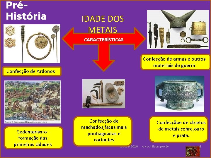 PréHistória IDADE DOS METAIS CARACTERÍSTICAS Confecção de armas e outros materiais de guerra Confecção