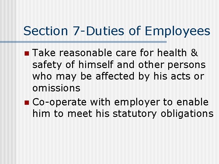 Section 7 -Duties of Employees Take reasonable care for health & safety of himself