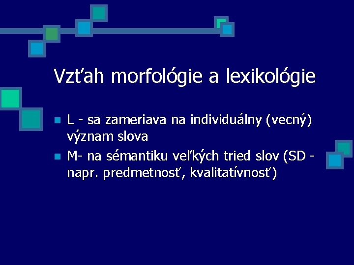 Vzťah morfológie a lexikológie n n L - sa zameriava na individuálny (vecný) význam