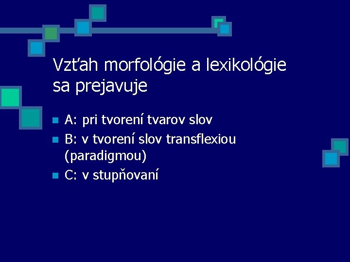 Vzťah morfológie a lexikológie sa prejavuje n n n A: pri tvorení tvarov slov