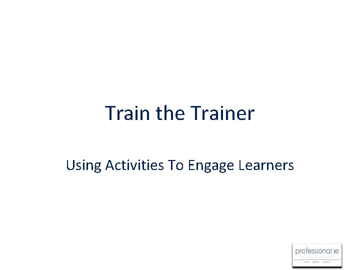 Train the Trainer Using Activities To Engage Learners 