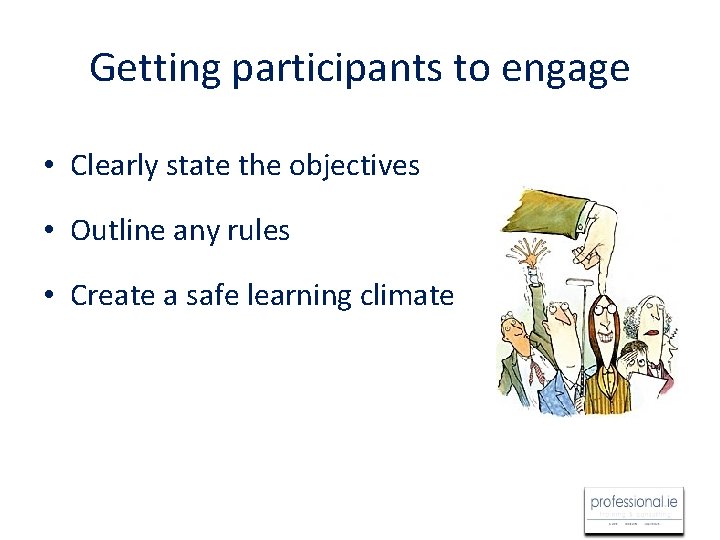 Getting participants to engage • Clearly state the objectives • Outline any rules •