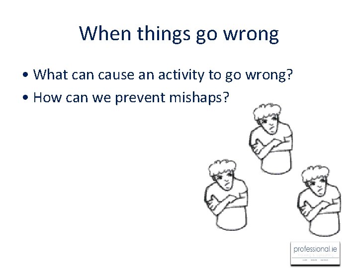 When things go wrong • What can cause an activity to go wrong? •