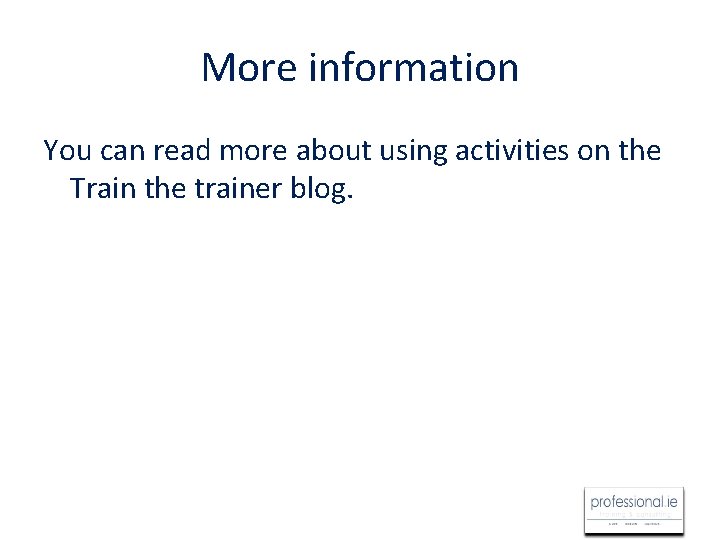 More information You can read more about using activities on the Train the trainer