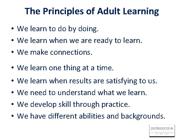 The Principles of Adult Learning • We learn to do by doing. • We