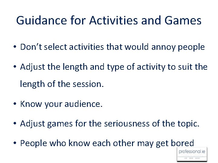 Guidance for Activities and Games • Don’t select activities that would annoy people •