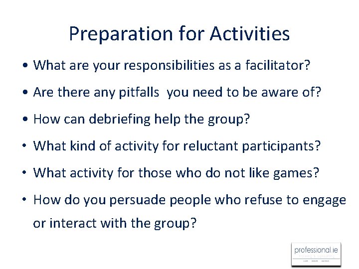 Preparation for Activities • What are your responsibilities as a facilitator? • Are there