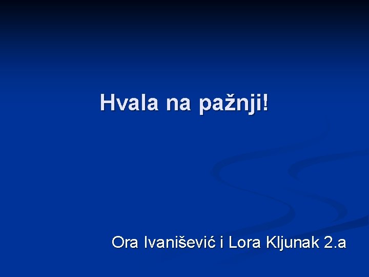 Hvala na pažnji! Ora Ivanišević i Lora Kljunak 2. a 