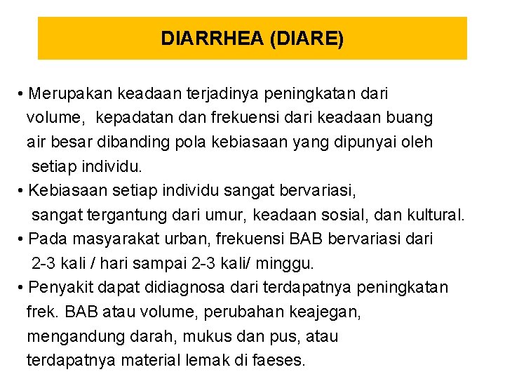 DIARRHEA (DIARE) • Merupakan keadaan terjadinya peningkatan dari volume, kepadatan dan frekuensi dari keadaan