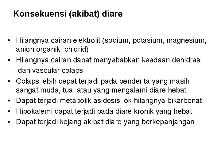 Konsekuensi (akibat) diare • Hilangnya cairan elektrolit (sodium, potasium, magnesium, anion organik, chlorid) •