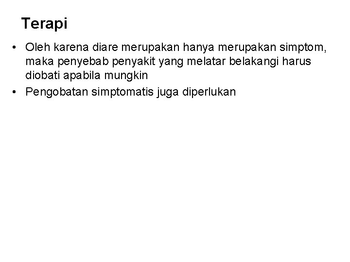 Terapi • Oleh karena diare merupakan hanya merupakan simptom, maka penyebab penyakit yang melatar