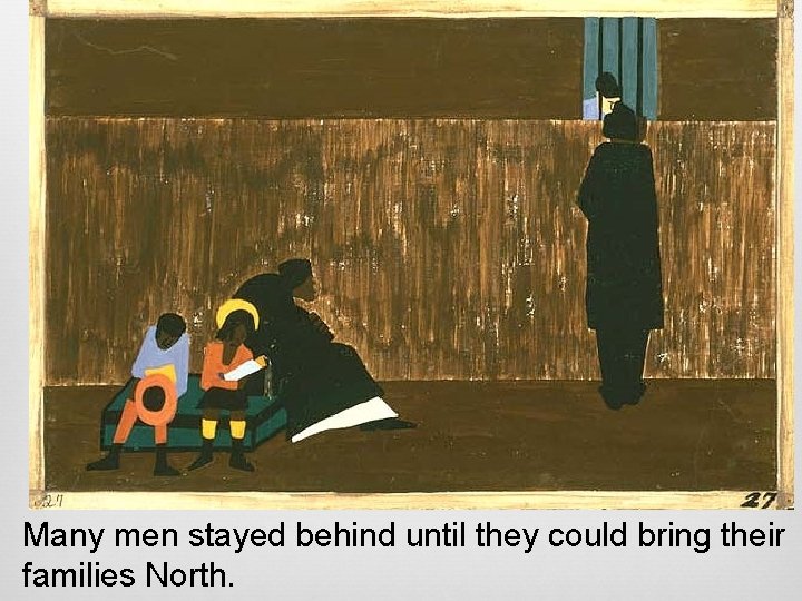 Many men stayed behind until they could bring their families North. 