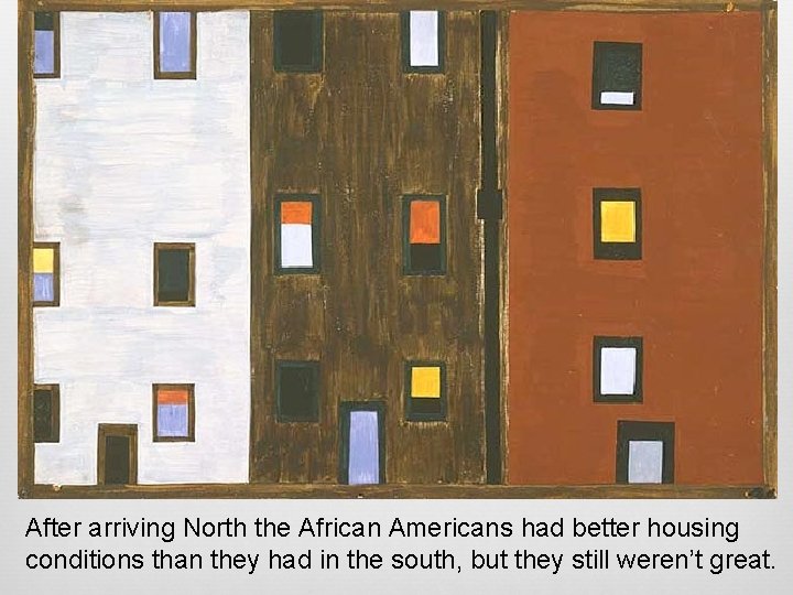 After arriving North the African Americans had better housing conditions than they had in