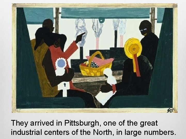 They arrived in Pittsburgh, one of the great industrial centers of the North, in
