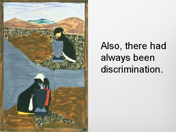 Also, there had always been discrimination. 