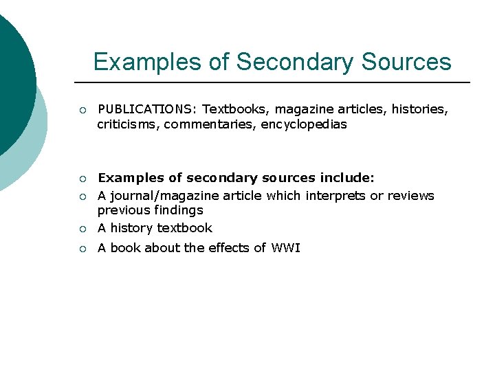 Examples of Secondary Sources ¡ PUBLICATIONS: Textbooks, magazine articles, histories, criticisms, commentaries, encyclopedias ¡