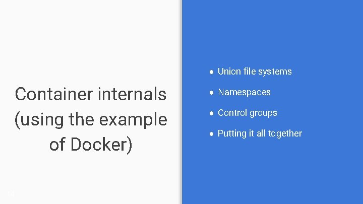 ● Union file systems Container internals (using the example of Docker) 14 ● Namespaces