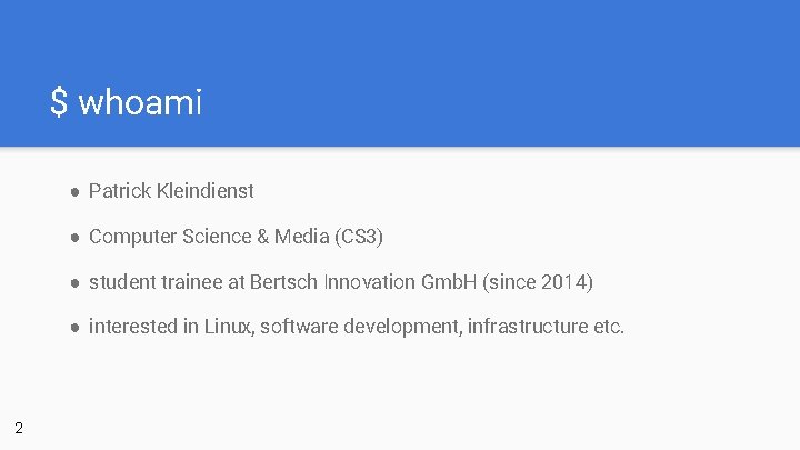 $ whoami ● Patrick Kleindienst ● Computer Science & Media (CS 3) ● student