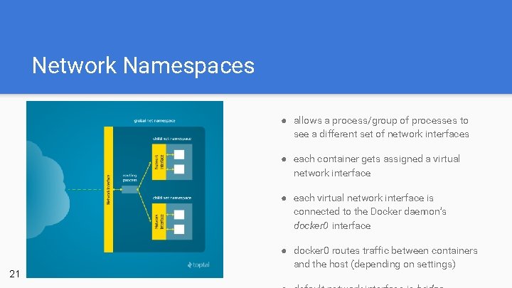 Network Namespaces ● allows a process/group of processes to see a different set of