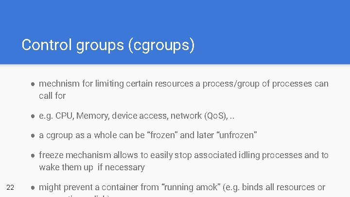 Control groups (cgroups) ● mechnism for limiting certain resources a process/group of processes can