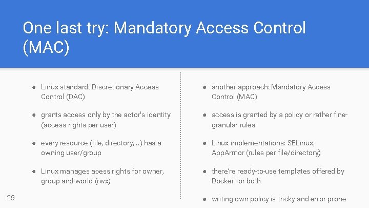 One last try: Mandatory Access Control (MAC) 29 ● Linux standard: Discretionary Access Control