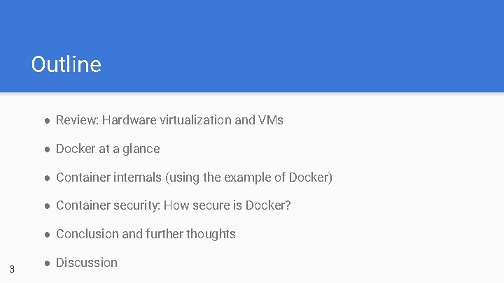 Outline ● Review: Hardware virtualization and VMs ● Docker at a glance ● Container