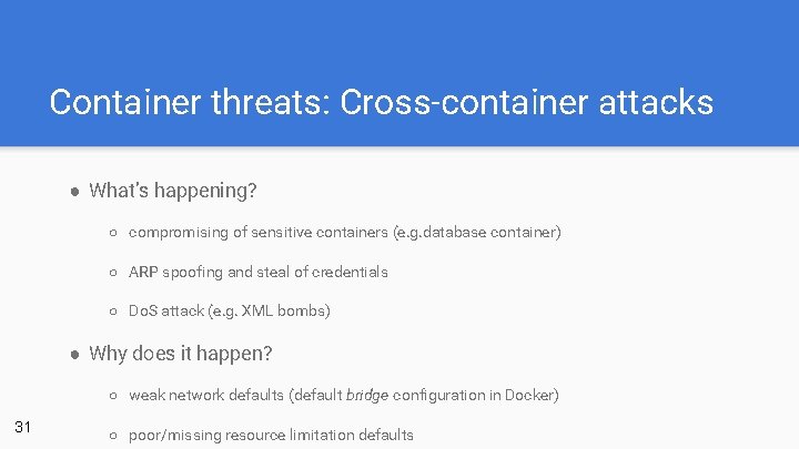 Container threats: Cross-container attacks ● What’s happening? ○ compromising of sensitive containers (e. g.