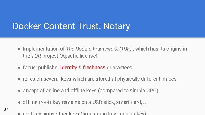 Docker Content Trust: Notary ● Implementation of The Update Framework (TUF) , which has