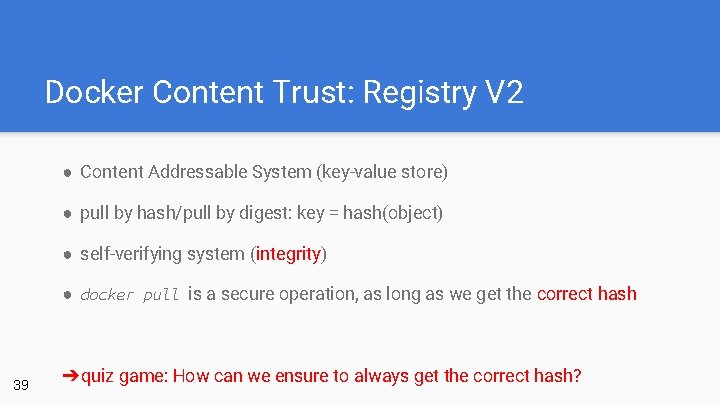 Docker Content Trust: Registry V 2 ● Content Addressable System (key-value store) ● pull