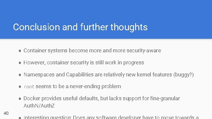 Conclusion and further thoughts ● Container systems become more and more security-aware ● However,