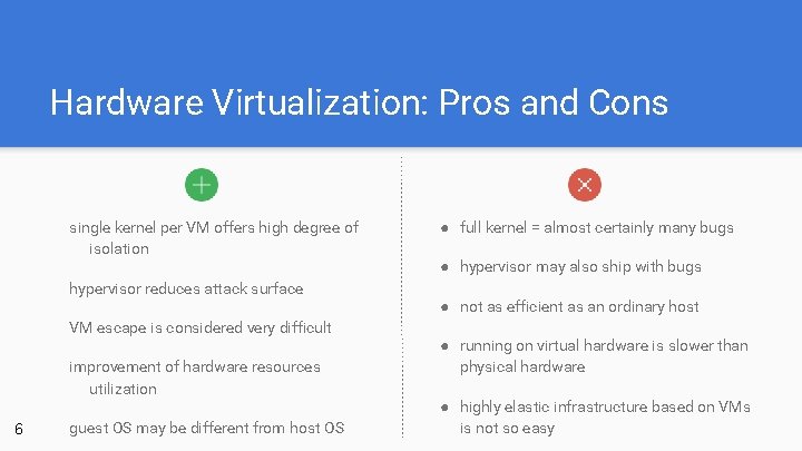 Hardware Virtualization: Pros and Cons single kernel per VM offers high degree of isolation