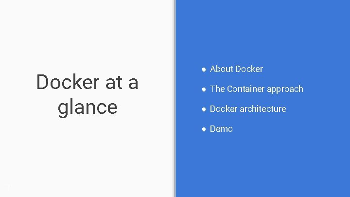 Docker at a glance ● About Docker ● The Container approach ● Docker architecture
