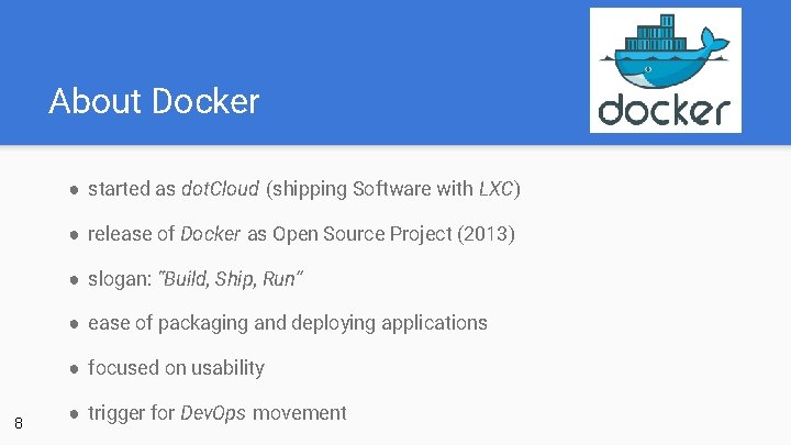 About Docker ● started as dot. Cloud (shipping Software with LXC) ● release of