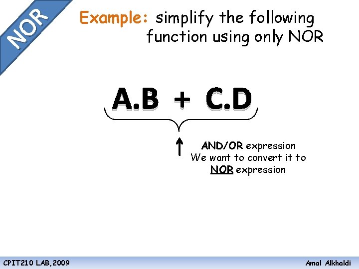 NO R Example: simplify the following function using only NOR A. B + C.