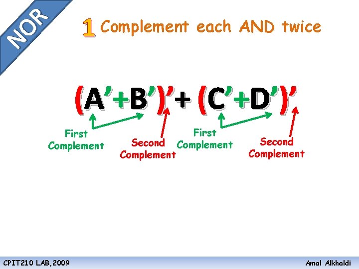 NO R 1 Complement each AND twice (A’+B’)’+ (C’+D’)’ First Complement CPIT 210 LAB,