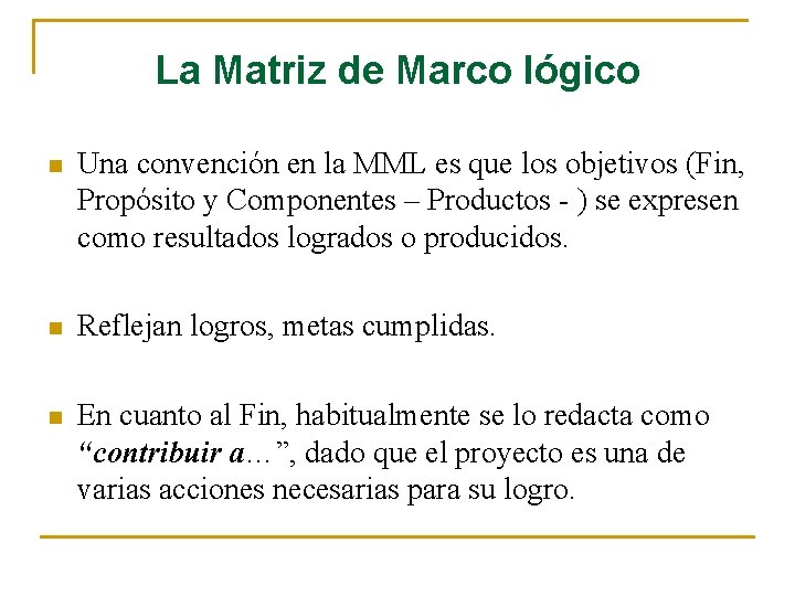 La Matriz de Marco lógico n Una convención en la MML es que los