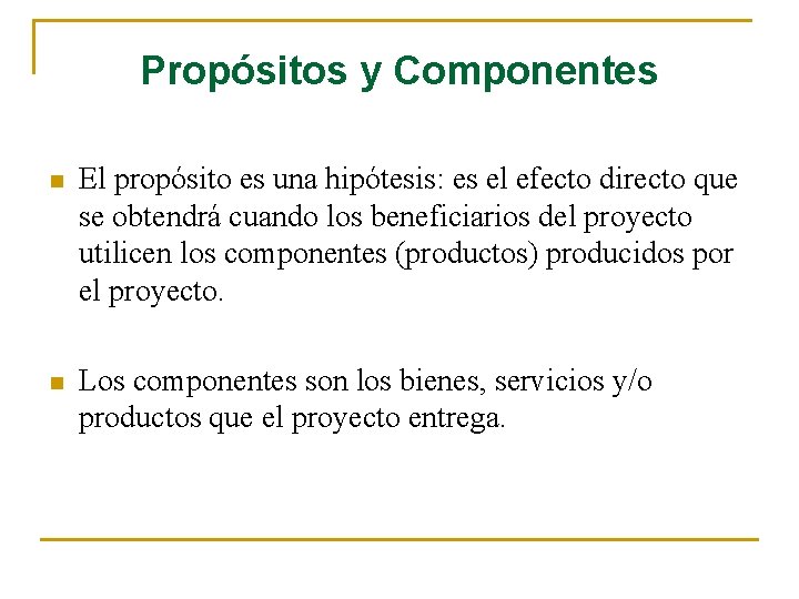 Propósitos y Componentes n El propósito es una hipótesis: es el efecto directo que