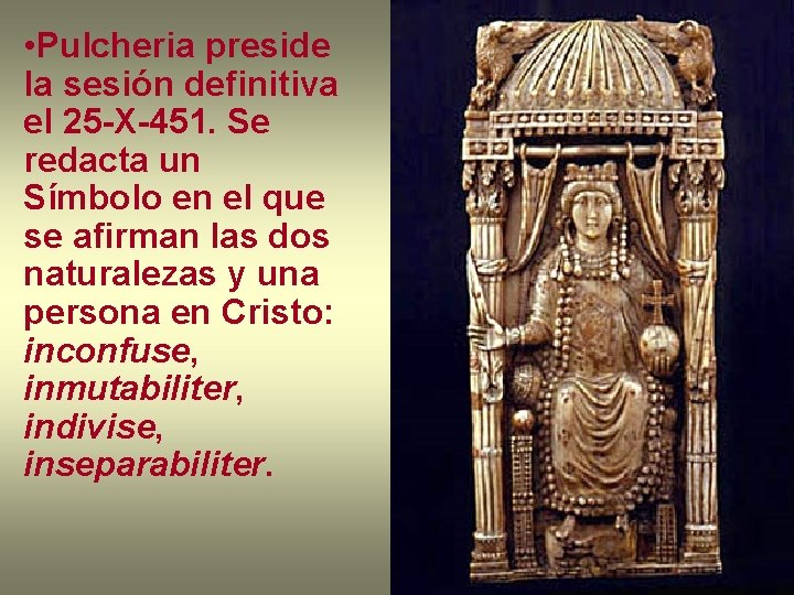  • Pulcheria preside la sesión definitiva el 25 -X-451. Se redacta un Símbolo