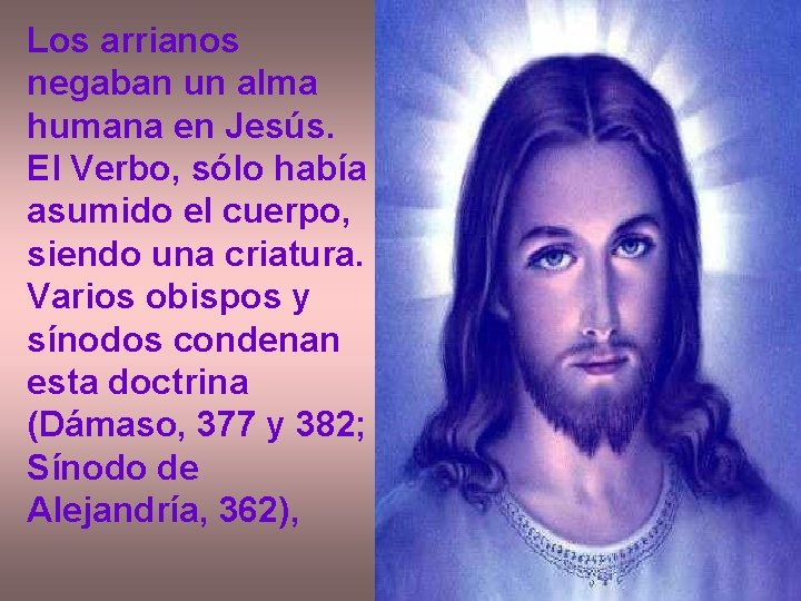 Los arrianos negaban un alma humana en Jesús. El Verbo, sólo había asumido el