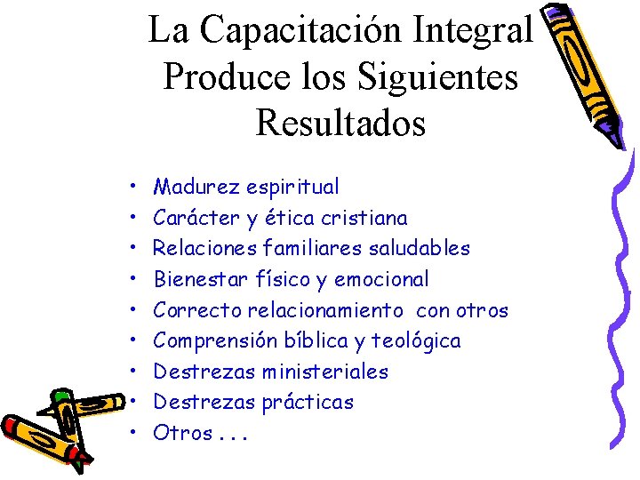 La Capacitación Integral Produce los Siguientes Resultados • • • Madurez espiritual Carácter y