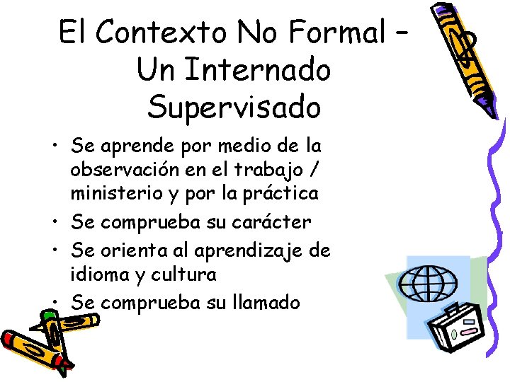 El Contexto No Formal – Un Internado Supervisado • Se aprende por medio de