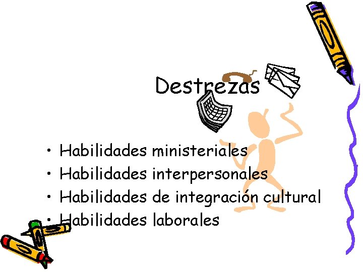 Destrezas • • Habilidades ministeriales Habilidades interpersonales Habilidades de integración cultural Habilidades laborales 