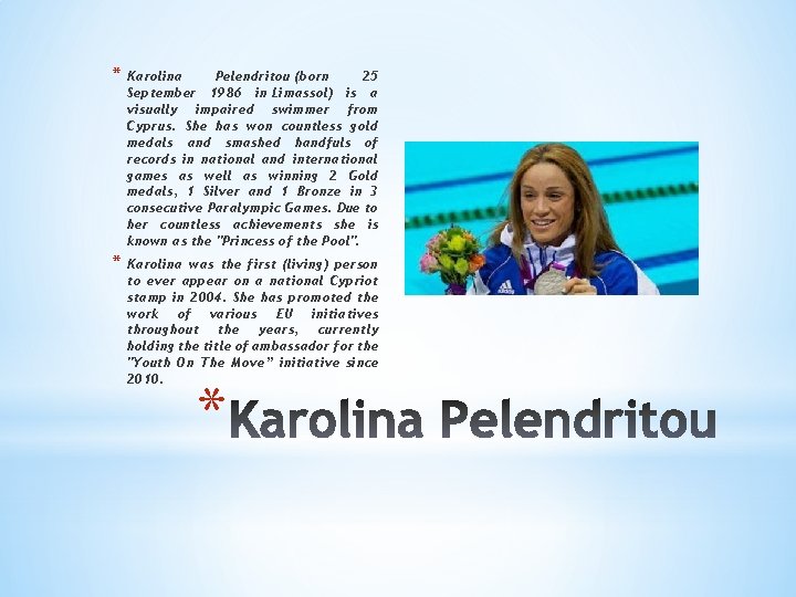 * Karolina Pelendritou (born 25 September 1986 in Limassol) is a visually impaired swimmer