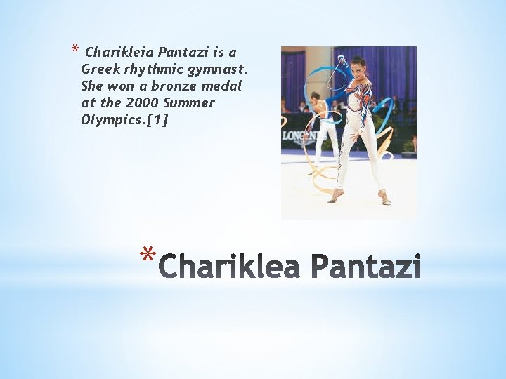 * Charikleia Pantazi is a Greek rhythmic gymnast. She won a bronze medal at