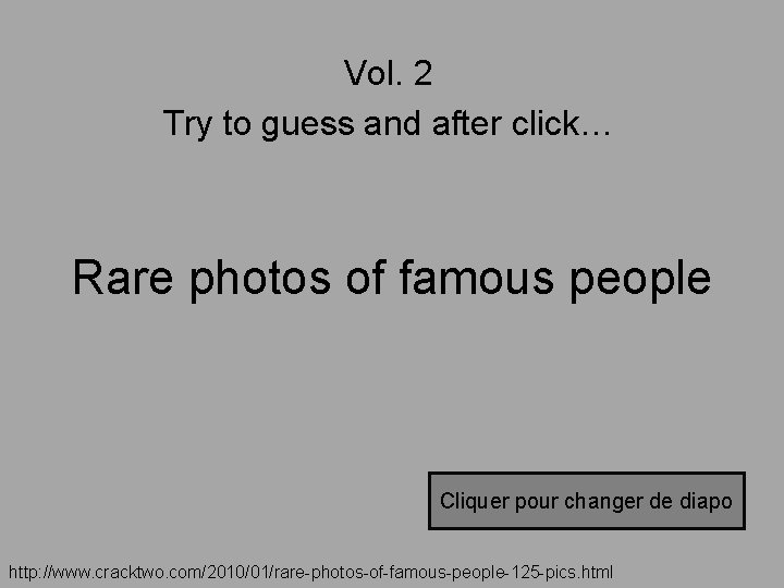 Vol. 2 Try to guess and after click… Rare photos of famous people Cliquer