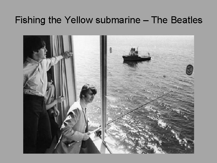 Fishing the Yellow submarine – The Beatles 