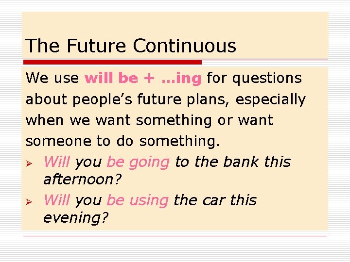 The Future Continuous We use will be + …ing for questions about people’s future